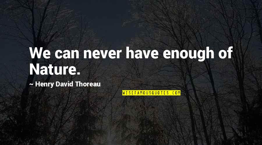 James Rhodes Quotes By Henry David Thoreau: We can never have enough of Nature. James Rhodes Quotes By Henry David Thoreau: We can never have enough of Nature.