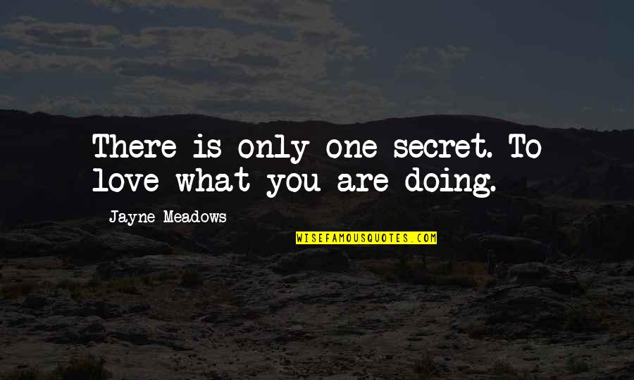 James Rhodes Quotes By Jayne Meadows: There is only one secret. To love what James Rhodes Quotes By Jayne Meadows: There is only one secret. To love what