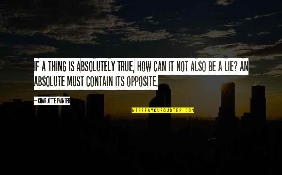 James Riady Quotes By Charlotte Painter: If a thing is absolutely true, how can James Riady Quotes By Charlotte Painter: If a thing is absolutely true, how can