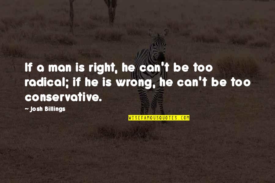 James Riady Quotes By Josh Billings: If a man is right, he can't be James Riady Quotes By Josh Billings: If a man is right, he can't be