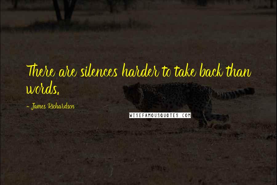James Richardson quotes: There are silences harder to take back than words.
