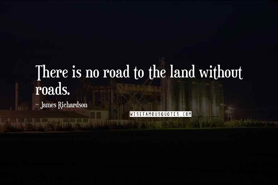 James Richardson quotes: There is no road to the land without roads.