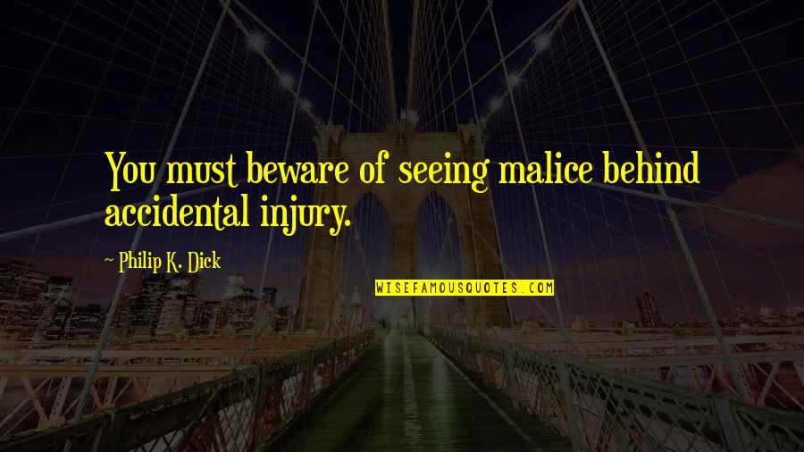 James Riddle Hoffa Quotes By Philip K. Dick: You must beware of seeing malice behind accidental