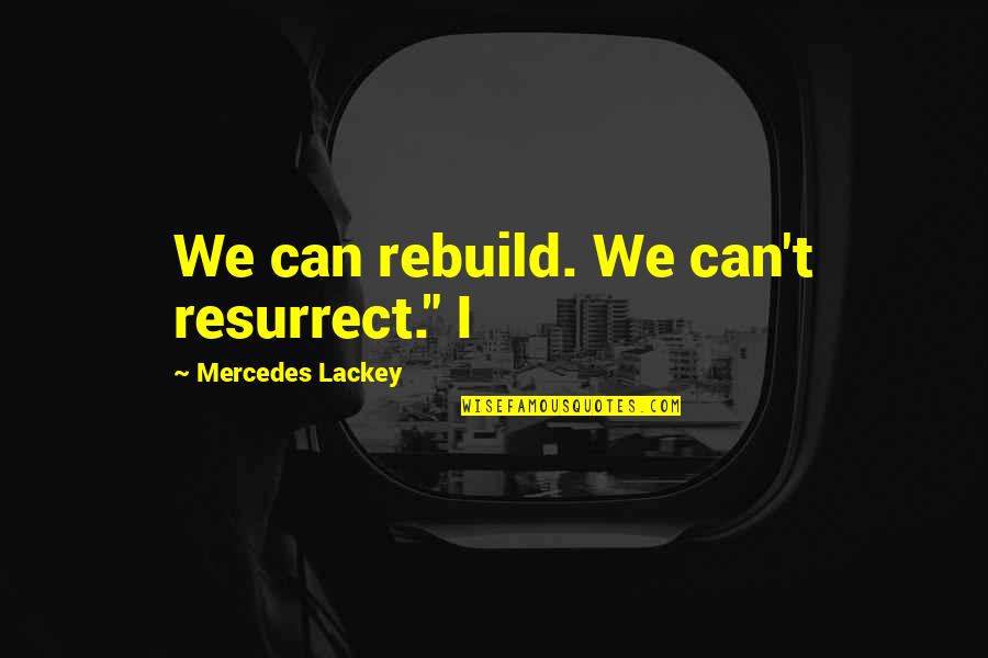 James Robert Cade Quotes By Mercedes Lackey: We can rebuild. We can't resurrect." I