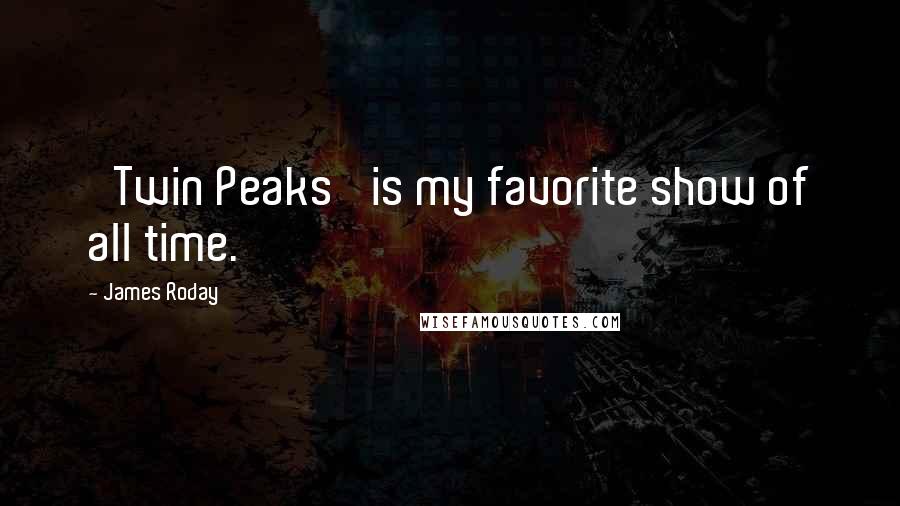 James Roday quotes: 'Twin Peaks' is my favorite show of all time.