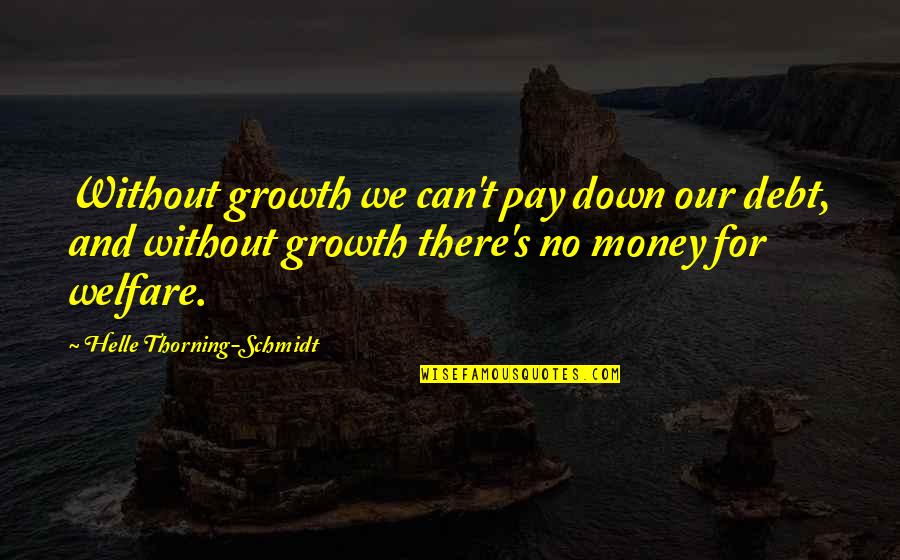 James Roday Quotes By Helle Thorning-Schmidt: Without growth we can't pay down our debt,