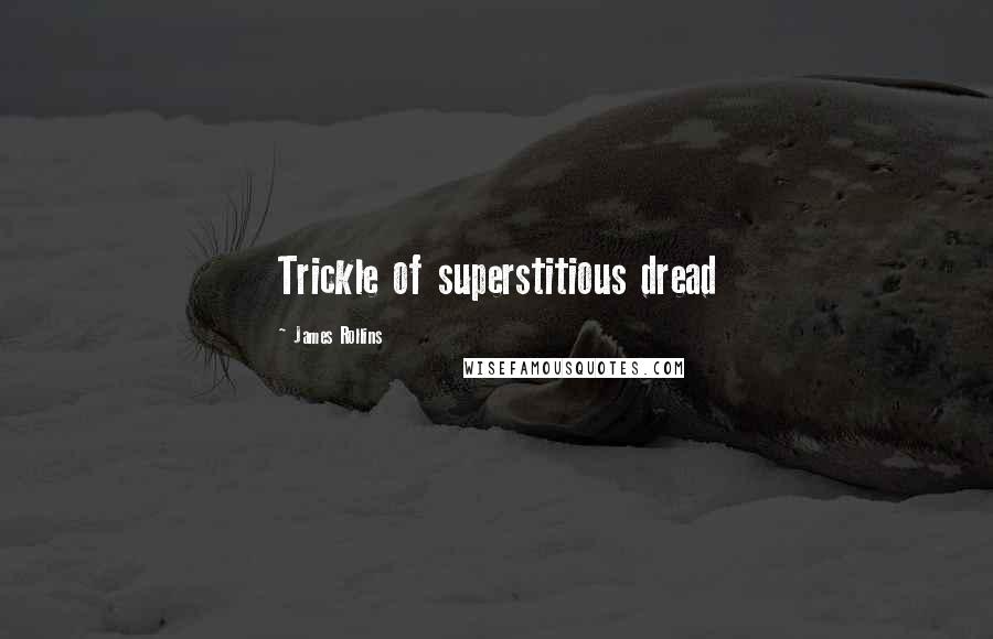 James Rollins quotes: Trickle of superstitious dread