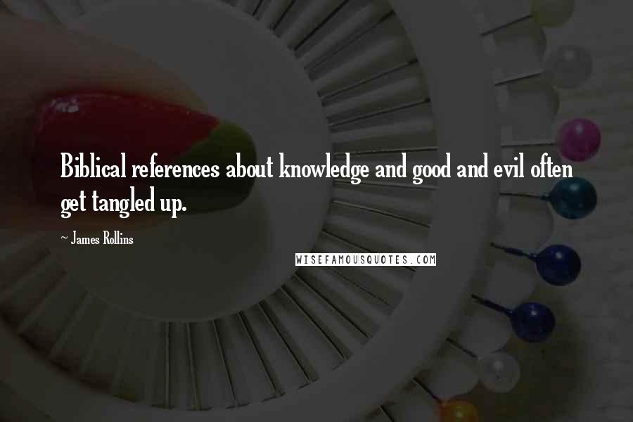 James Rollins quotes: Biblical references about knowledge and good and evil often get tangled up.