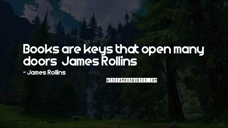 James Rollins quotes: Books are keys that open many doors James Rollins