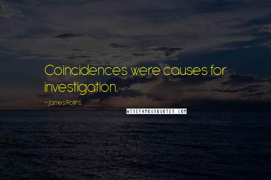 James Rollins quotes: Coincidences were causes for investigation.