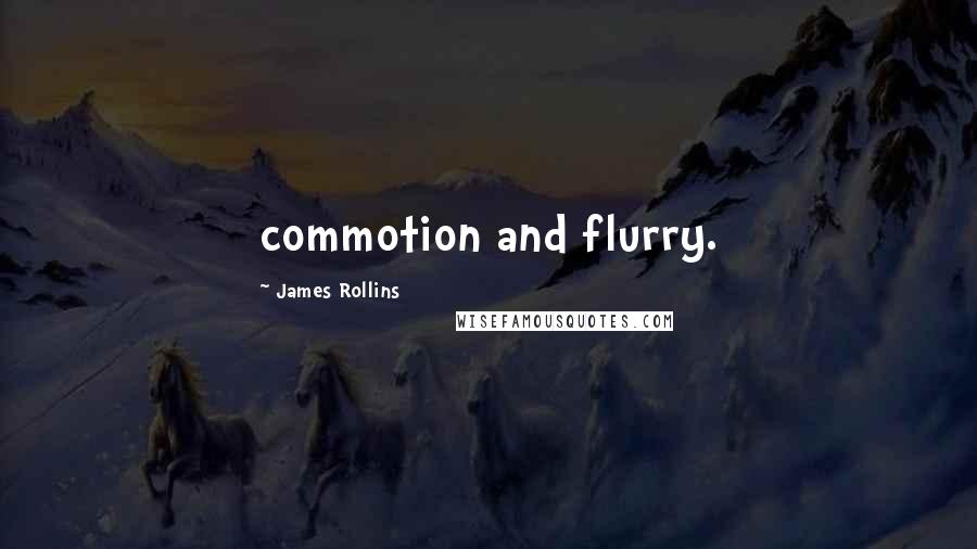 James Rollins quotes: commotion and flurry.