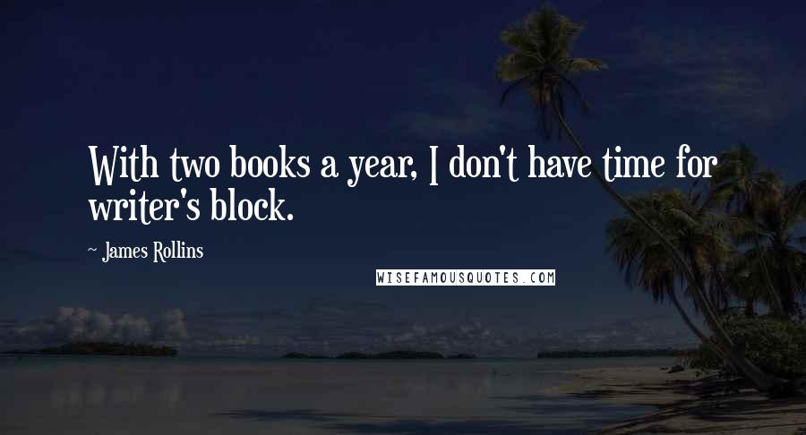James Rollins quotes: With two books a year, I don't have time for writer's block.