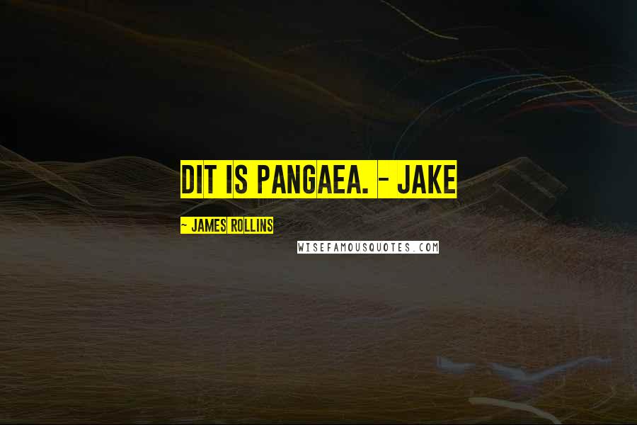 James Rollins quotes: Dit is Pangaea. - Jake