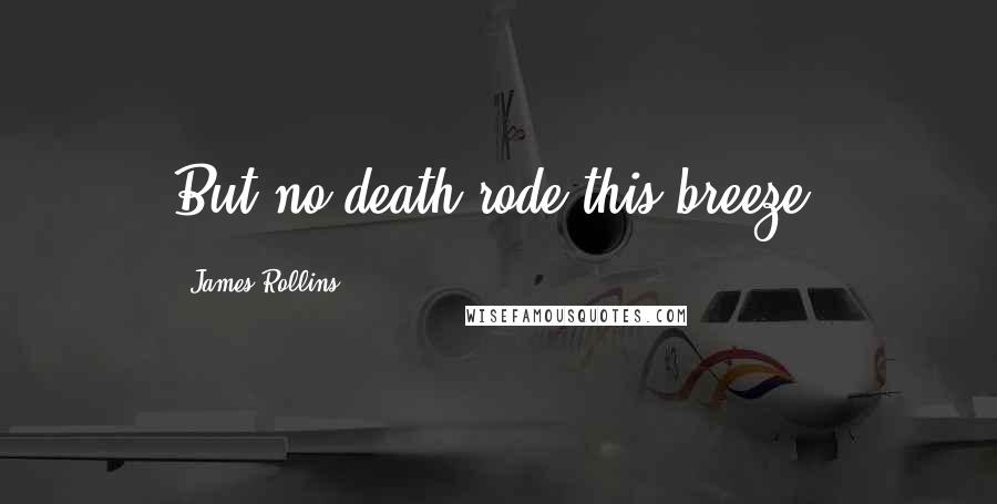 James Rollins quotes: But no death rode this breeze.