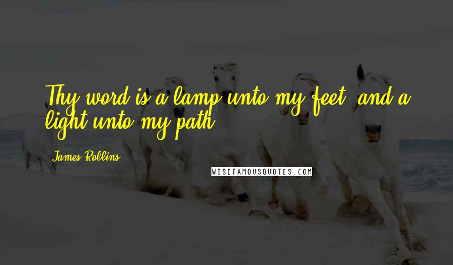 James Rollins quotes: Thy word is a lamp unto my feet, and a light unto my path.