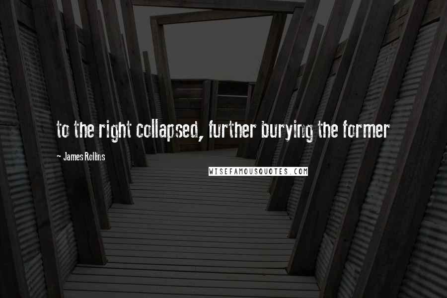 James Rollins quotes: to the right collapsed, further burying the former