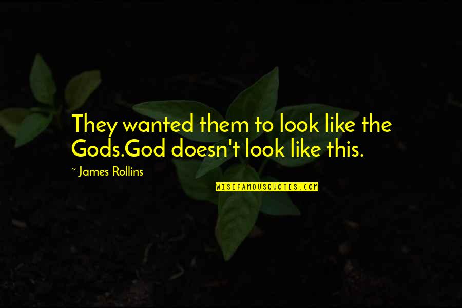 James Rollins Quotes By James Rollins: They wanted them to look like the Gods.God