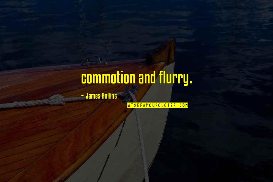 James Rollins Quotes By James Rollins: commotion and flurry.