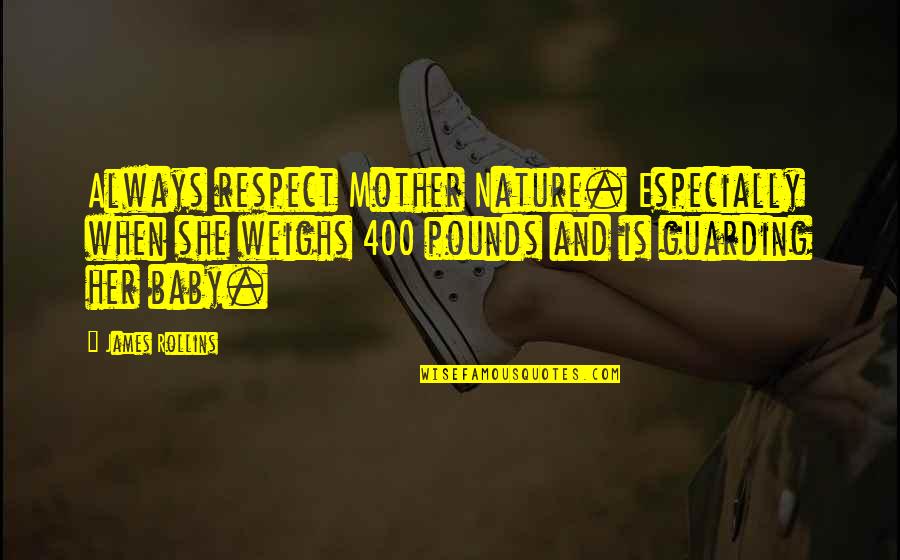 James Rollins Quotes By James Rollins: Always respect Mother Nature. Especially when she weighs