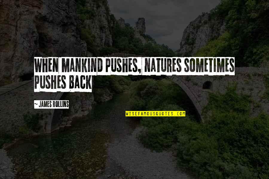 James Rollins Quotes By James Rollins: When mankind pushes, natures sometimes pushes back