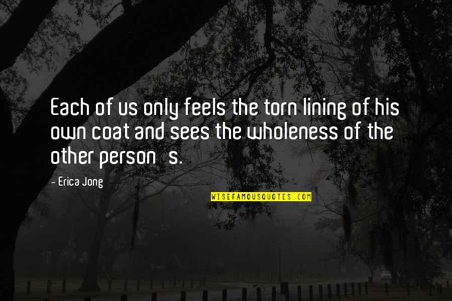 James Rothman Quotes By Erica Jong: Each of us only feels the torn lining