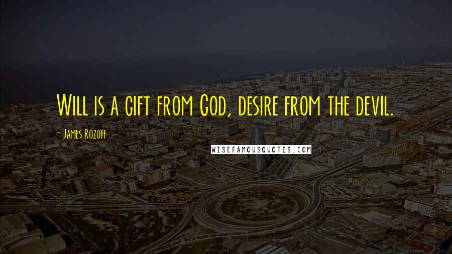 James Rozoff quotes: Will is a gift from God, desire from the devil.