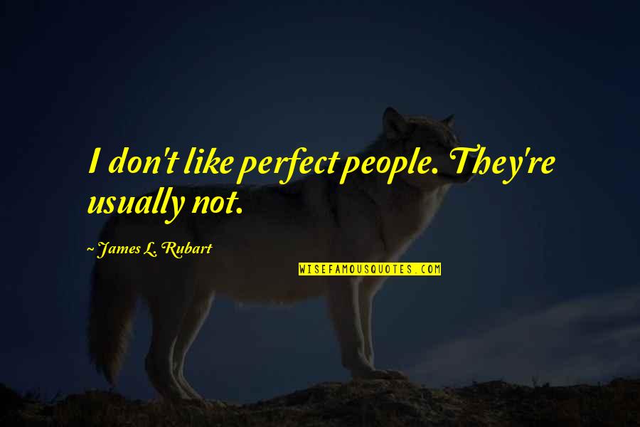 James Rubart Quotes By James L. Rubart: I don't like perfect people. They're usually not.