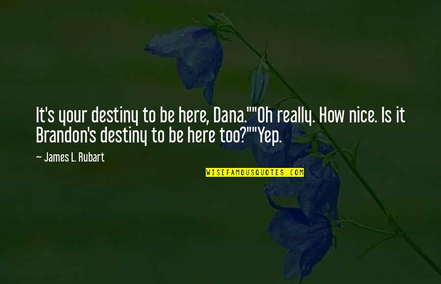 James Rubart Quotes By James L. Rubart: It's your destiny to be here, Dana.""Oh really.