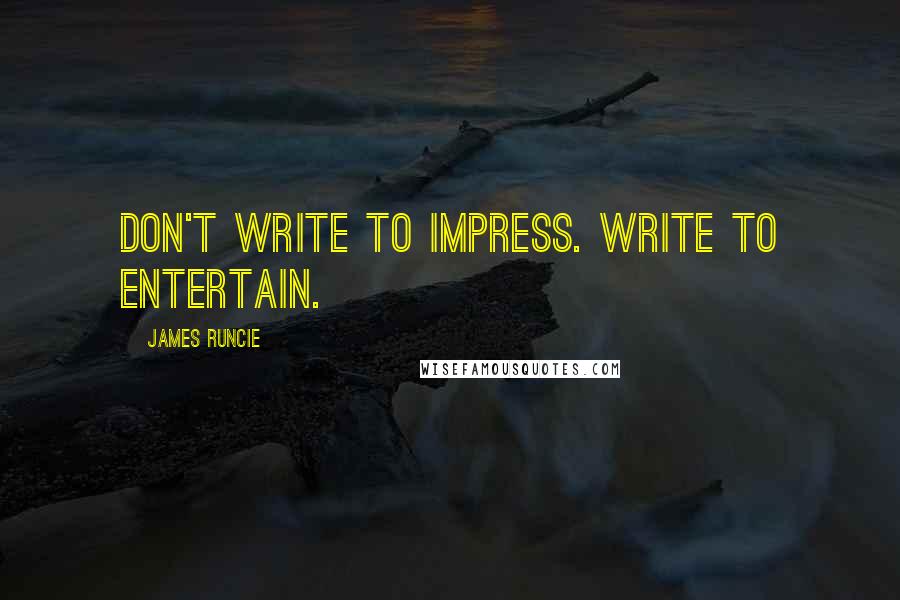James Runcie quotes: Don't write to impress. Write to entertain.