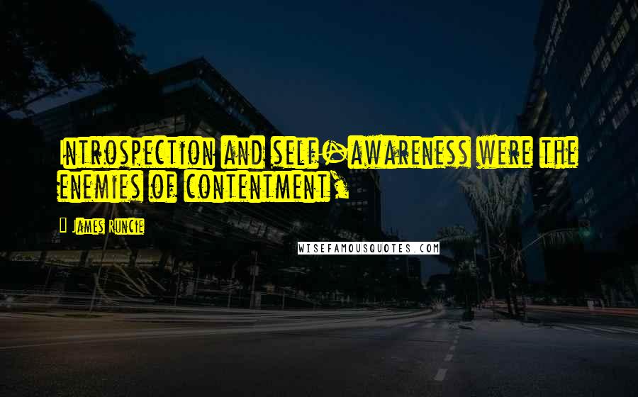 James Runcie quotes: Introspection and self-awareness were the enemies of contentment,
