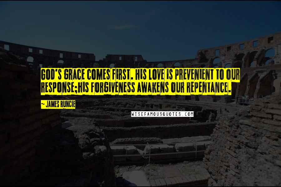 James Runcie quotes: God's grace comes first. His love is prevenient to our response;his forgiveness awakens our repentance.