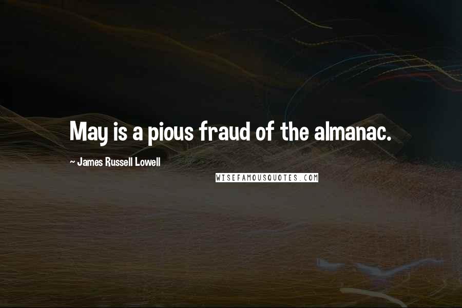 James Russell Lowell quotes: May is a pious fraud of the almanac.