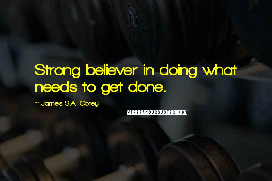 James S.A. Corey quotes: Strong believer in doing what needs to get done.