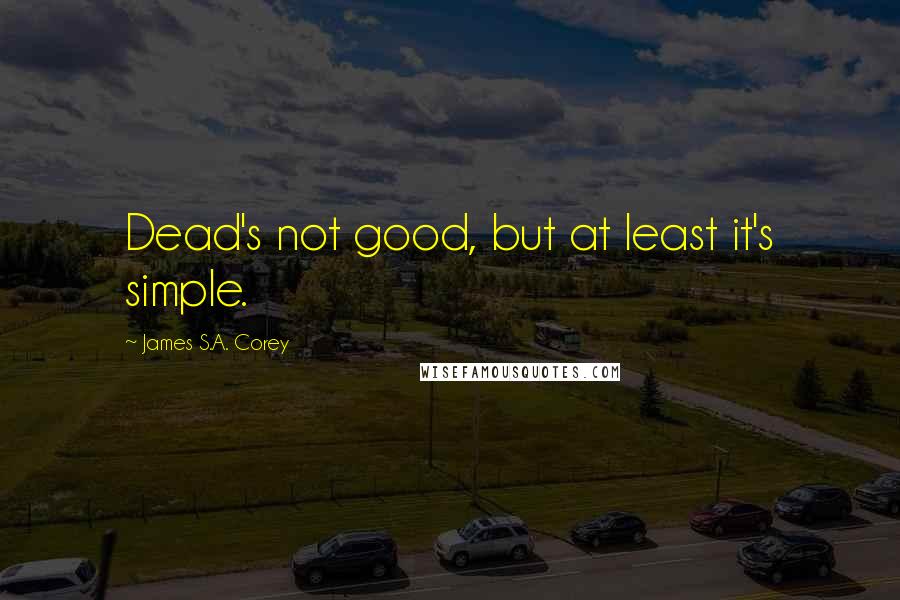 James S.A. Corey quotes: Dead's not good, but at least it's simple.
