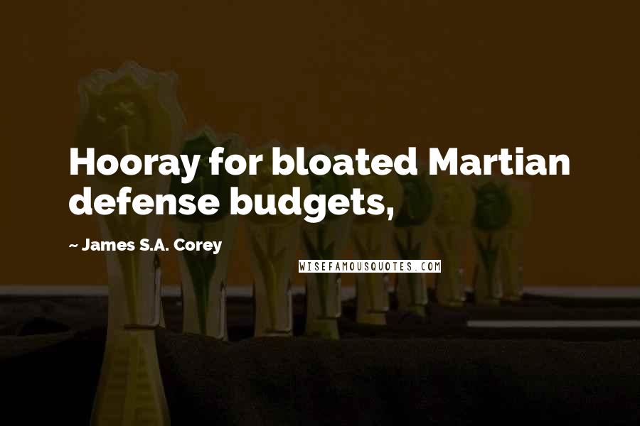 James S.A. Corey quotes: Hooray for bloated Martian defense budgets,