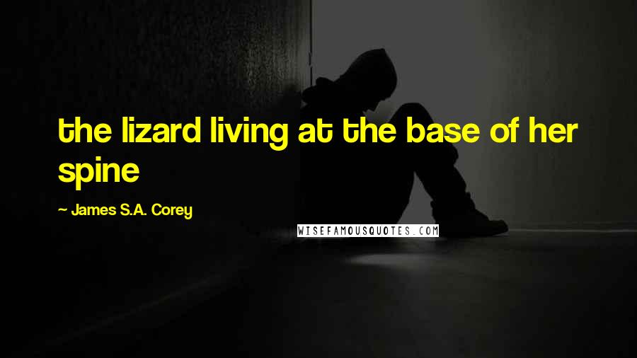 James S.A. Corey quotes: the lizard living at the base of her spine