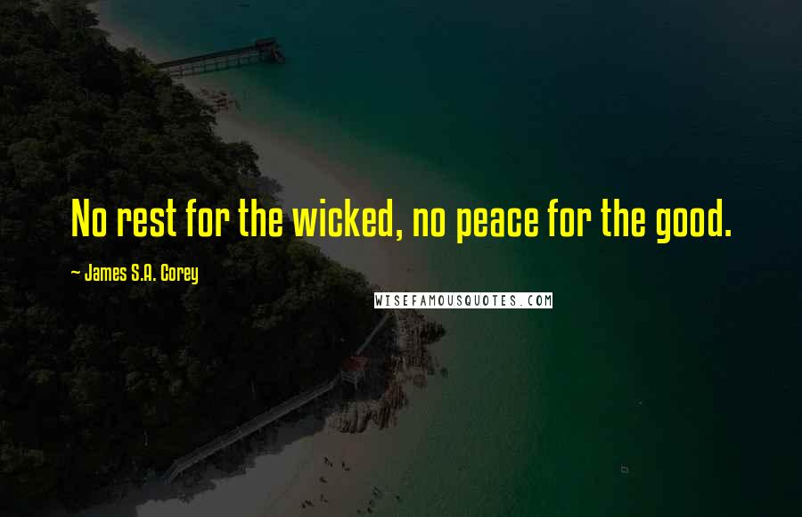 James S.A. Corey quotes: No rest for the wicked, no peace for the good.