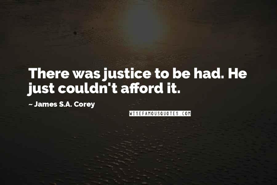 James S.A. Corey quotes: There was justice to be had. He just couldn't afford it.