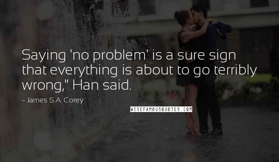 James S.A. Corey quotes: Saying 'no problem' is a sure sign that everything is about to go terribly wrong," Han said.