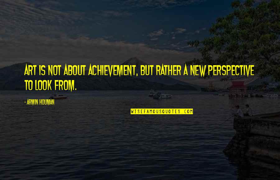James Saint Patrick Quotes By Armin Houman: Art is not about achievement, but rather a