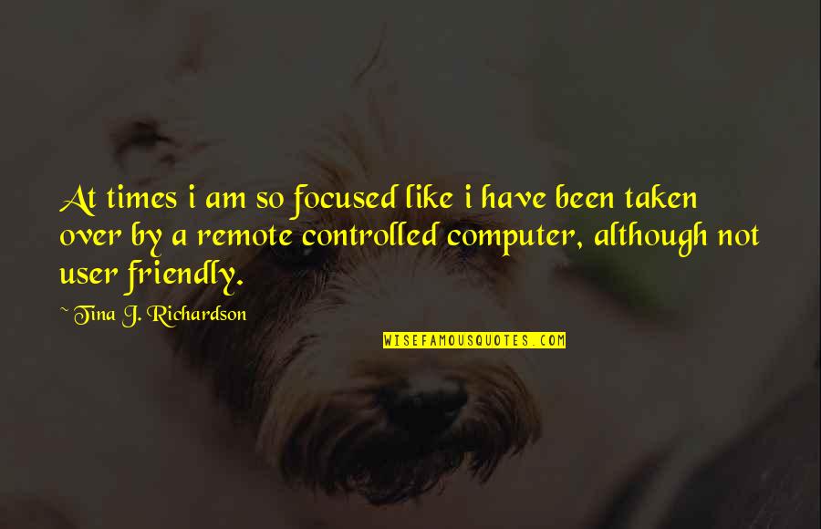 James Saint Patrick Quotes By Tina J. Richardson: At times i am so focused like i James Saint Patrick Quotes By Tina J. Richardson: At times i am so focused like i