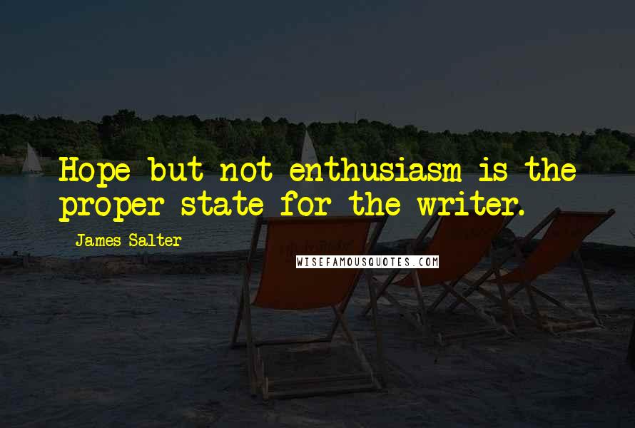 James Salter quotes: Hope but not enthusiasm is the proper state for the writer.