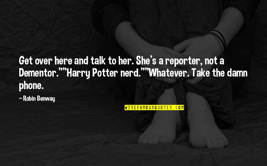 James Schlesinger Quotes By Robin Benway: Get over here and talk to her. She's James Schlesinger Quotes By Robin Benway: Get over here and talk to her. She's