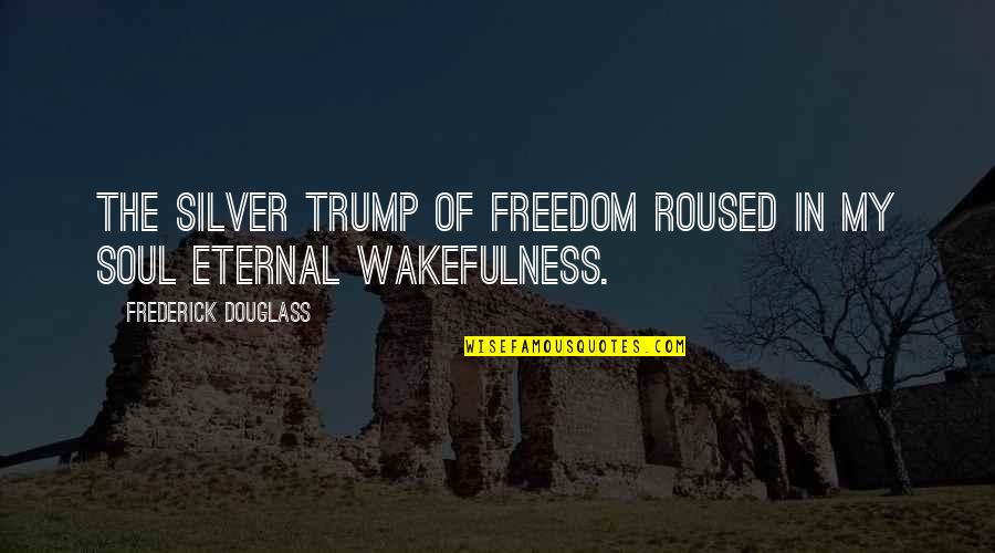 James Scullin Quotes By Frederick Douglass: The silver trump of freedom roused in my