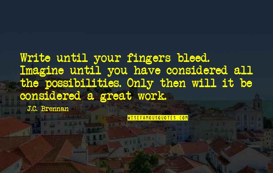 James Shikwati Quotes By J.C. Brennan: Write until your fingers bleed. Imagine until you