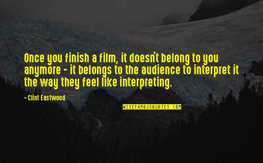 James Shirley Quotes By Clint Eastwood: Once you finish a film, it doesn't belong