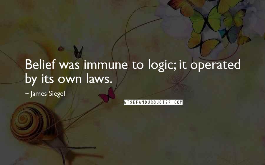 James Siegel quotes: Belief was immune to logic; it operated by its own laws.