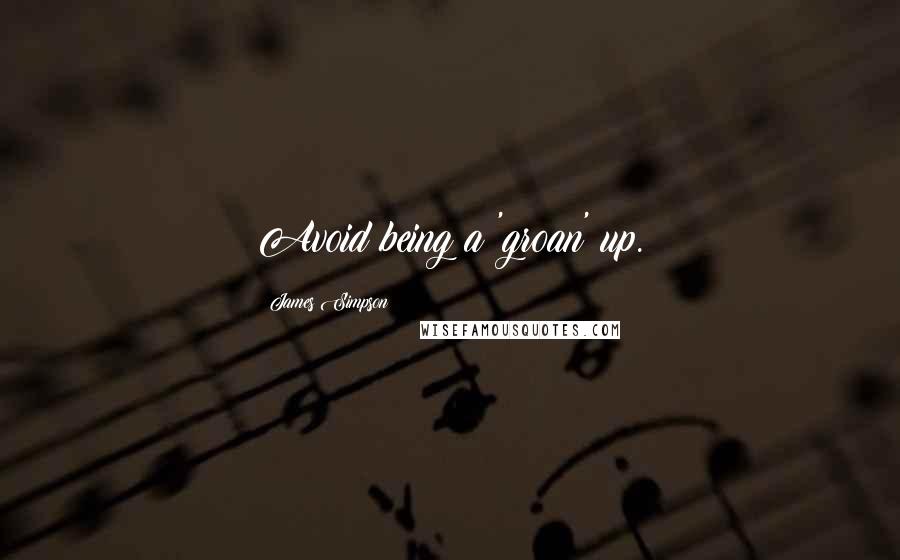 James Simpson quotes: Avoid being a 'groan' up.