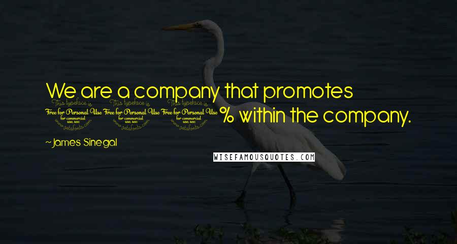 James Sinegal quotes: We are a company that promotes 100% within the company.