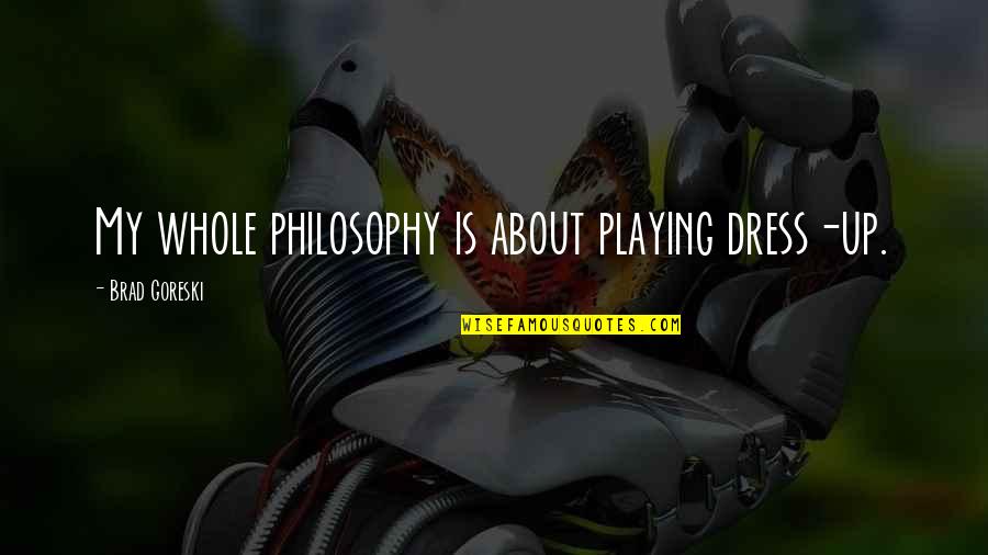 James Smithson Quotes By Brad Goreski: My whole philosophy is about playing dress-up. James Smithson Quotes By Brad Goreski: My whole philosophy is about playing dress-up.